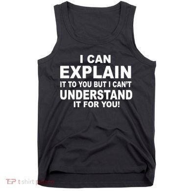Funny Sayings I Can Explain It But I Can't Understand It For You Tank Top