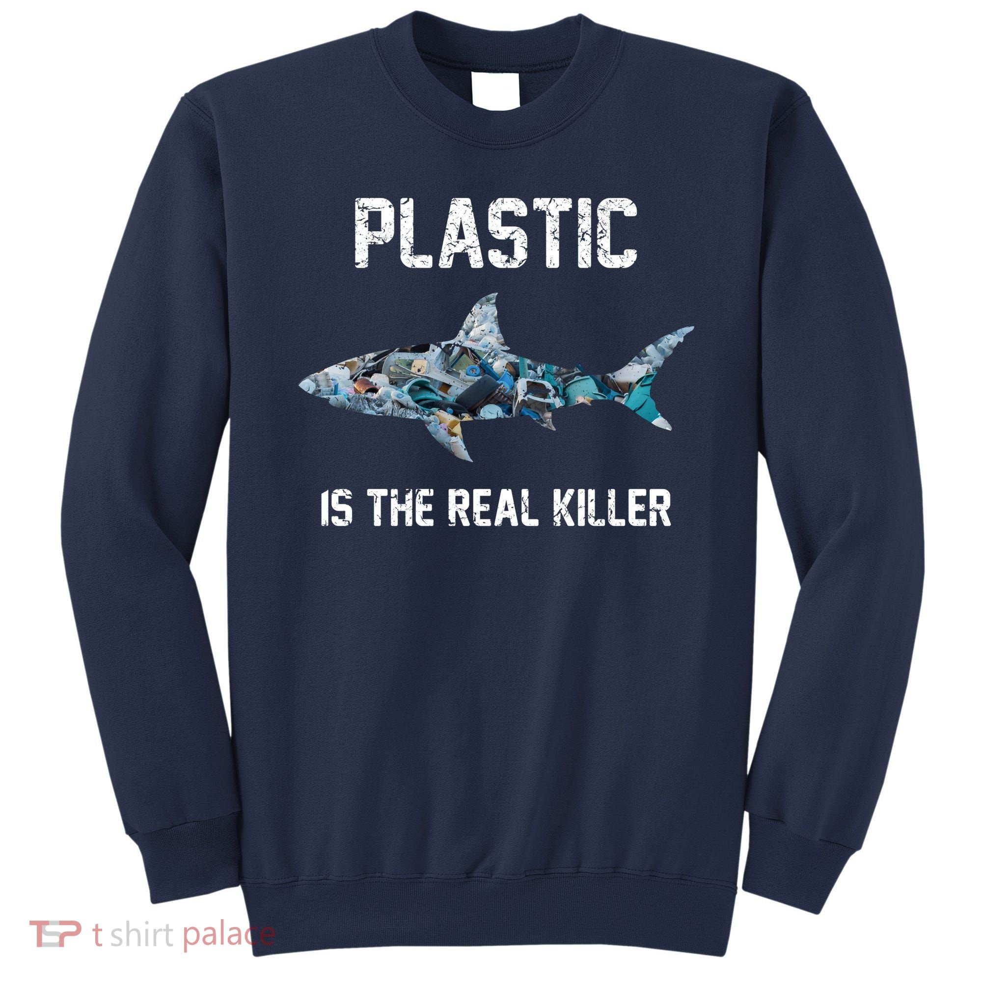 Funny Shark Plastic Is The Real Killer Sweatshirt