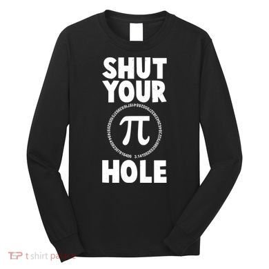 Funny Shut Your Pi Hole 3.14 March 14 Long Sleeve Shirt