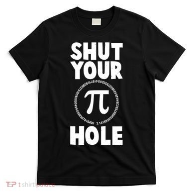 Funny Shut Your Pi Hole 3.14 March 14 T-Shirt