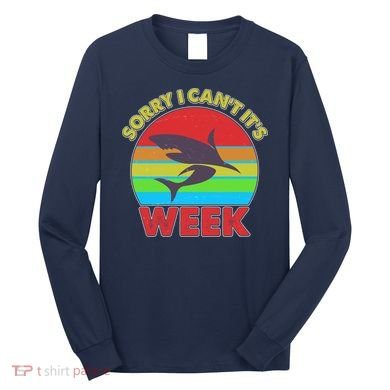 Funny Sorry I Can't It's Shark Week Long Sleeve Shirt