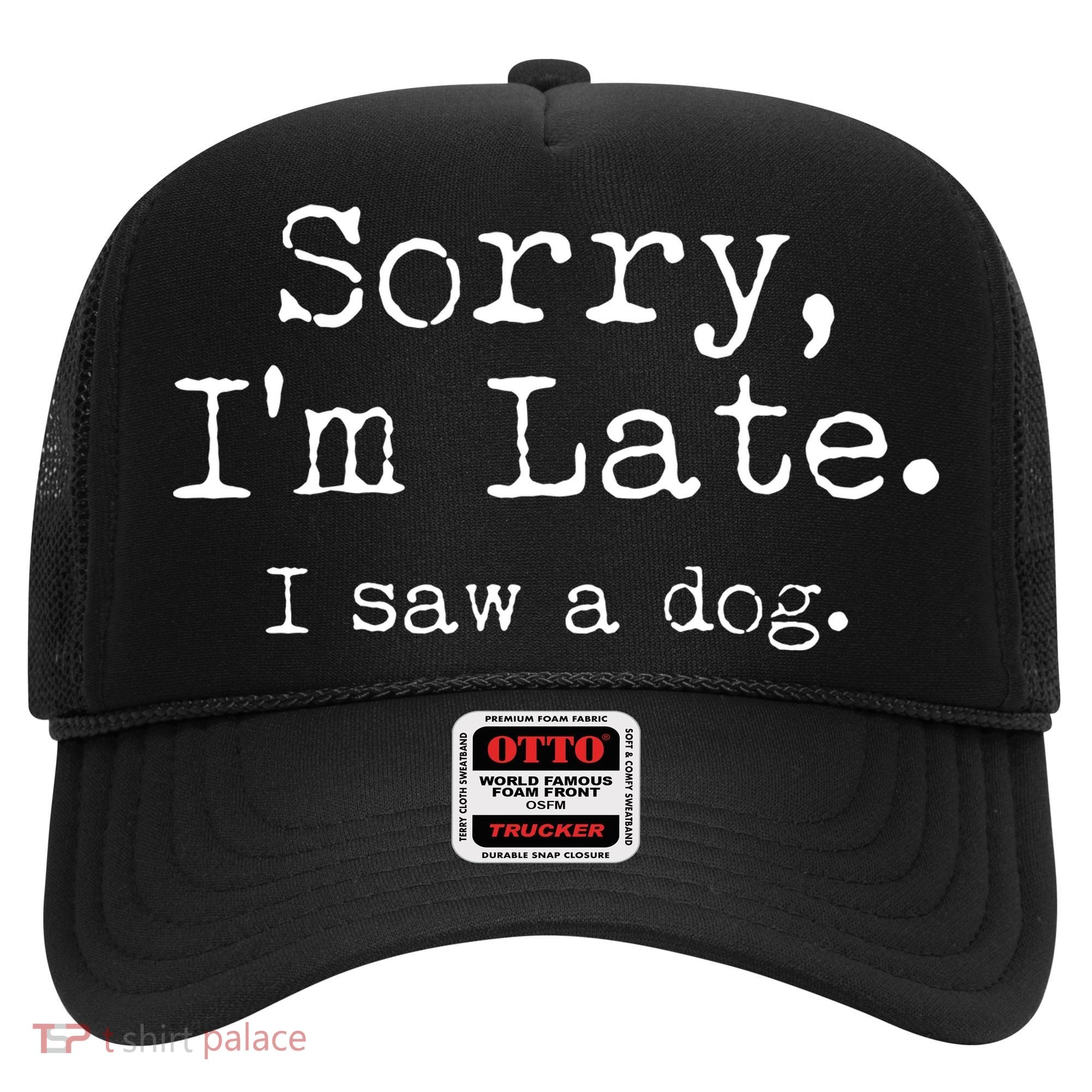 Funny Sorry I'm Late I Saw A Dog Hat