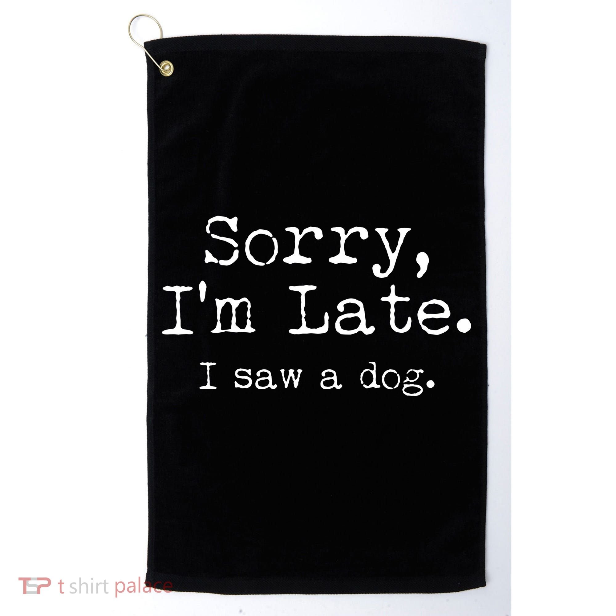 Funny Sorry I'm Late I Saw A Dog Golf Towel