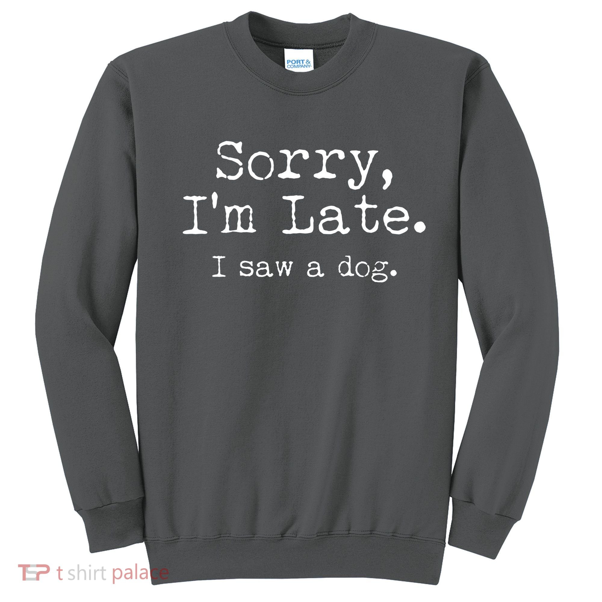 Funny Sorry I'm Late I Saw A Dog Sweatshirt