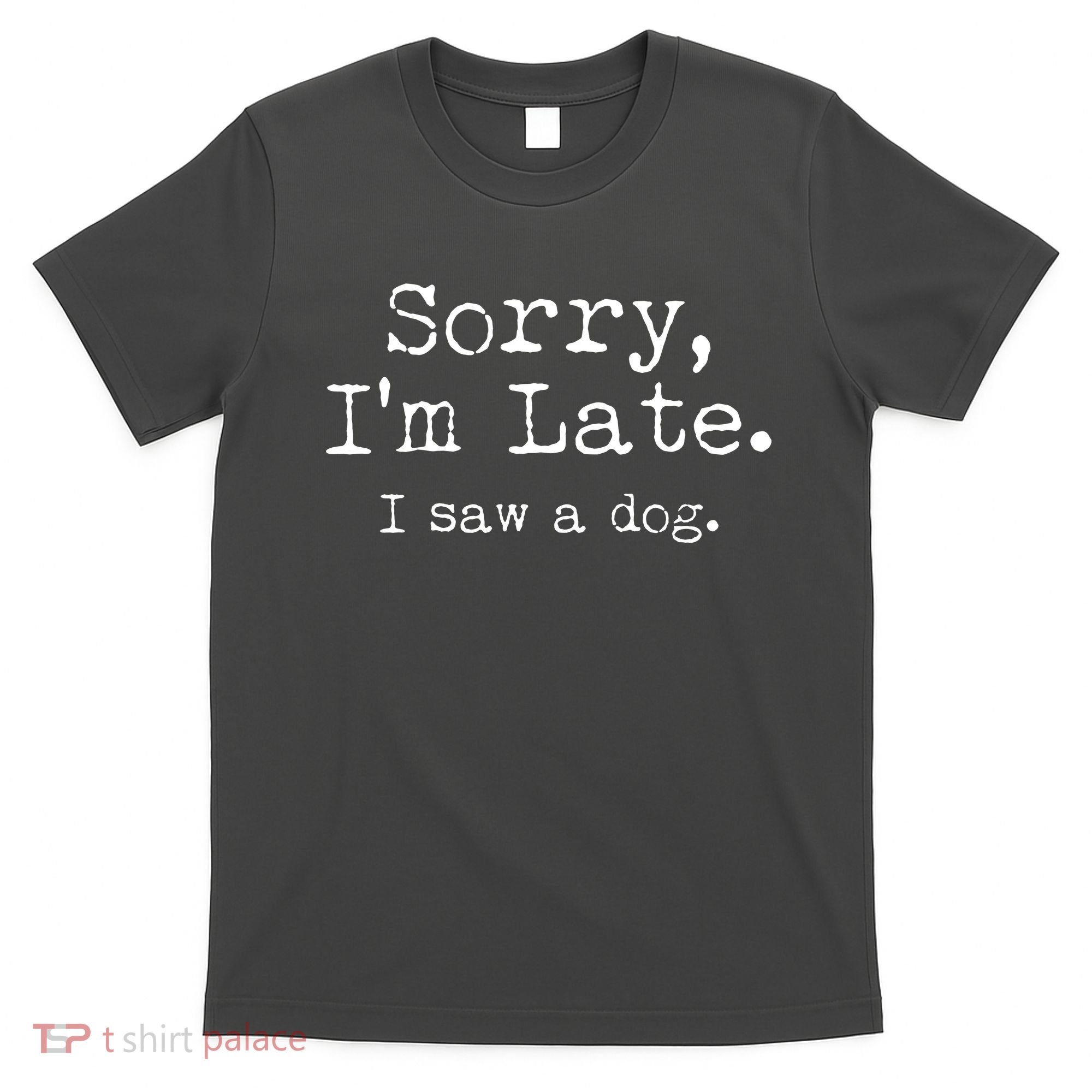 Funny Sorry I'm Late I Saw A Dog T-Shirt