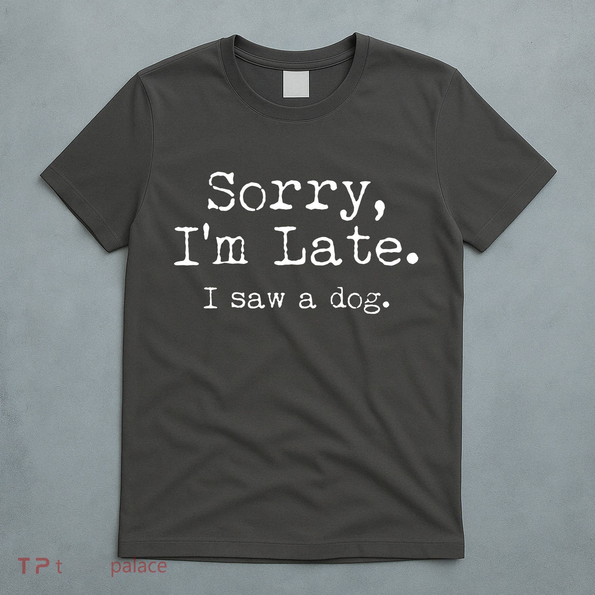 Funny Sorry I'm Late I Saw A Dog T-Shirt