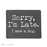Funny Sorry I'm Late I Saw A Dog Mousepad thumb 0