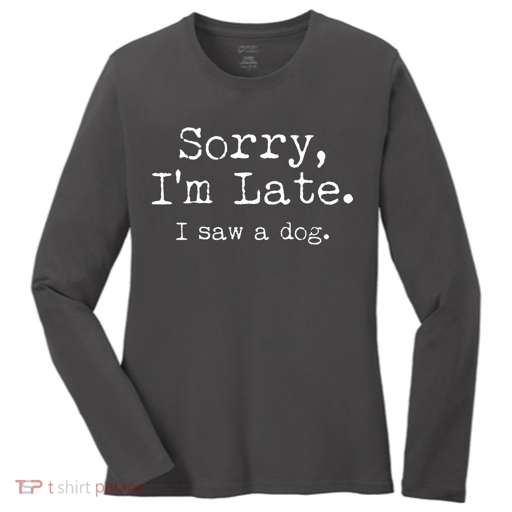 Funny Sorry I'm Late I Saw A Dog Women's Long Sleeve Shirt