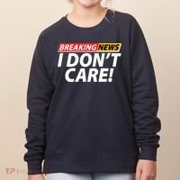 Funny Spoof Meme Breaking News I Don't Care Women's Sweatshirt thumb 0