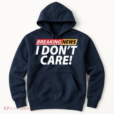 Funny Spoof Meme Breaking News I Don't Care Hoodie