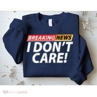 Funny Spoof Meme Breaking News I Don't Care Sweatshirt thumb 2