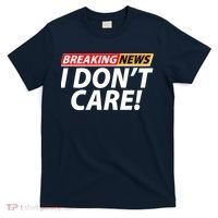 Funny Spoof Meme Breaking News I Don't Care T-Shirt thumb 0