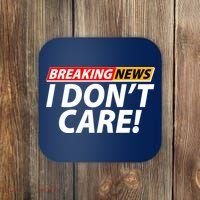 Funny Spoof Meme Breaking News I Don't Care Coaster thumb 0