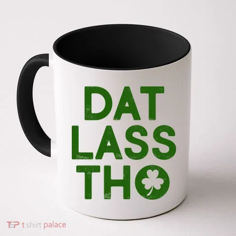 Funny St. Patrick's Day - Dat Lass Tho Coffee Mug in the selected color