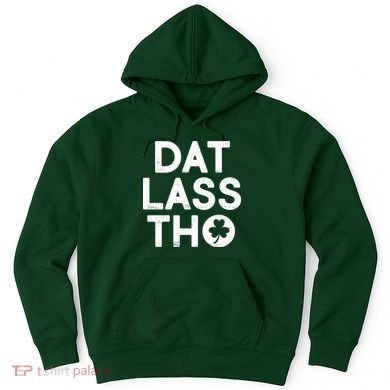 Funny St. Patrick's Day - Dat Lass Tho Hoodie