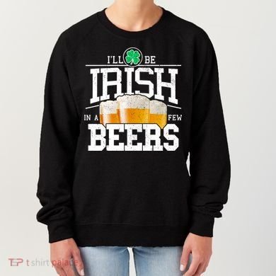 Funny St Patricks Day - I'll Be Irish In A Few Beers Women's Sweatshirt