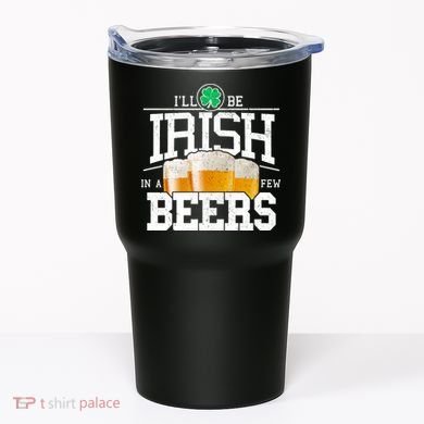 Funny St Patricks Day - I'll Be Irish In A Few Beers Tumbler