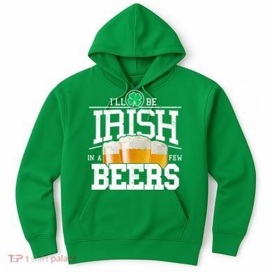 Funny St Patricks Day - I'll Be Irish In A Few Beers Hoodie