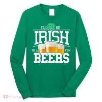 Funny St Patricks Day - I'll Be Irish In A Few Beers Long Sleeve Shirt thumb 0
