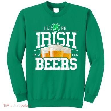 Funny St Patricks Day - I'll Be Irish In A Few Beers Sweatshirt