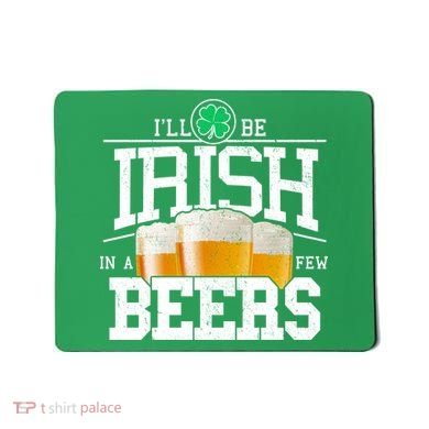Funny St Patricks Day - I'll Be Irish In A Few Beers Mousepad