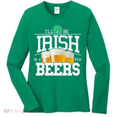 Funny St Patricks Day - I'll Be Irish In A Few Beers Women's Long Sleeve Shirt