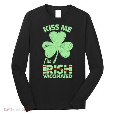 Funny St Patrick's Day Kiss Me I'm Irish Vaccinated Long Sleeve Shirt