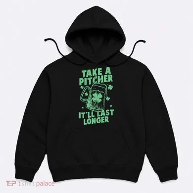 Funny St Patrick's Day Take A Pitcher It'll Last Longer Hoodie