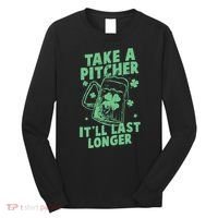 Funny St Patrick's Day Take A Pitcher It'll Last Longer Long Sleeve Shirt thumb 0