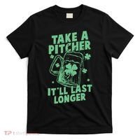 Funny St Patrick's Day Take A Pitcher It'll Last Longer T-Shirt thumb 0