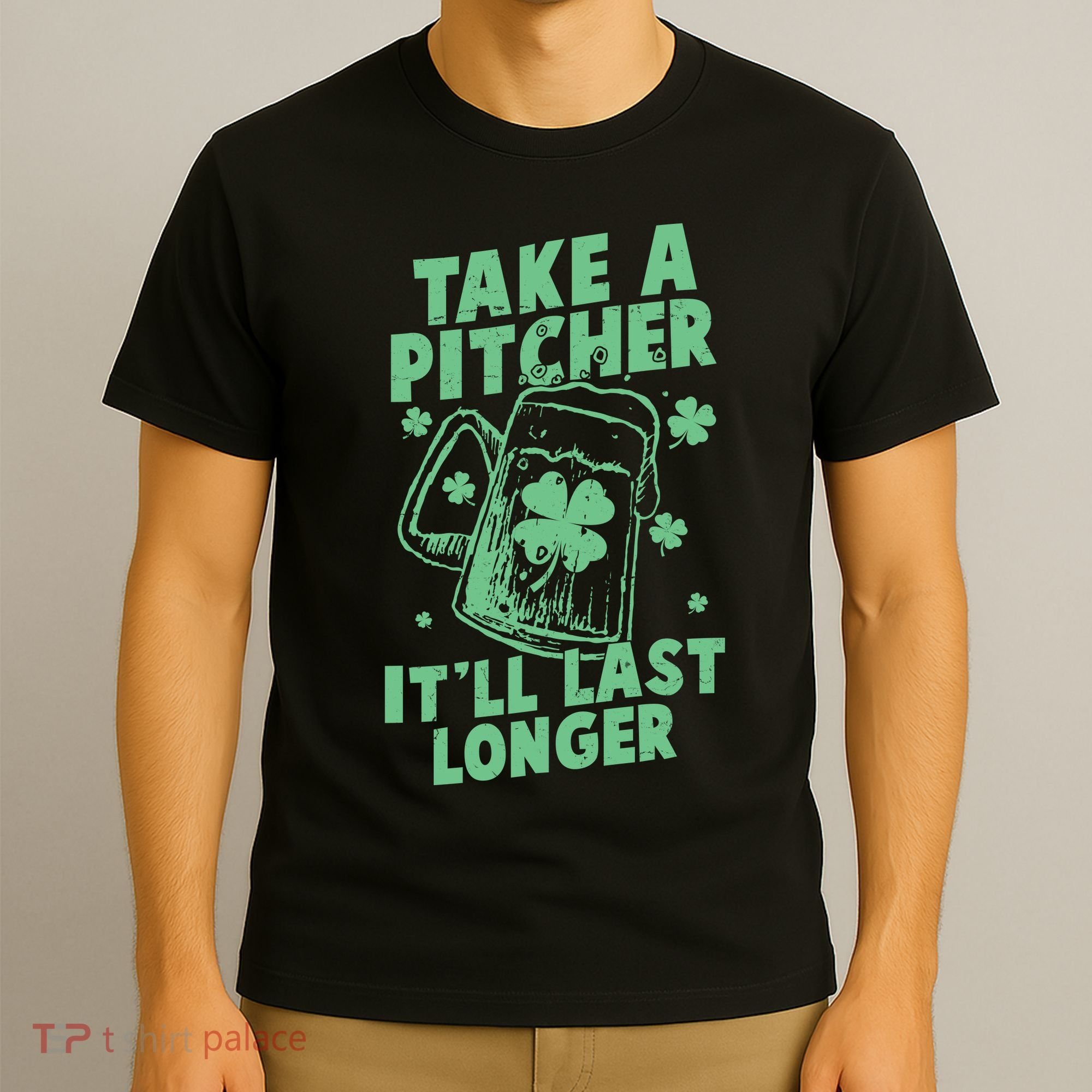 Funny St Patrick's Day Take A Pitcher It'll Last Longer T-Shirt