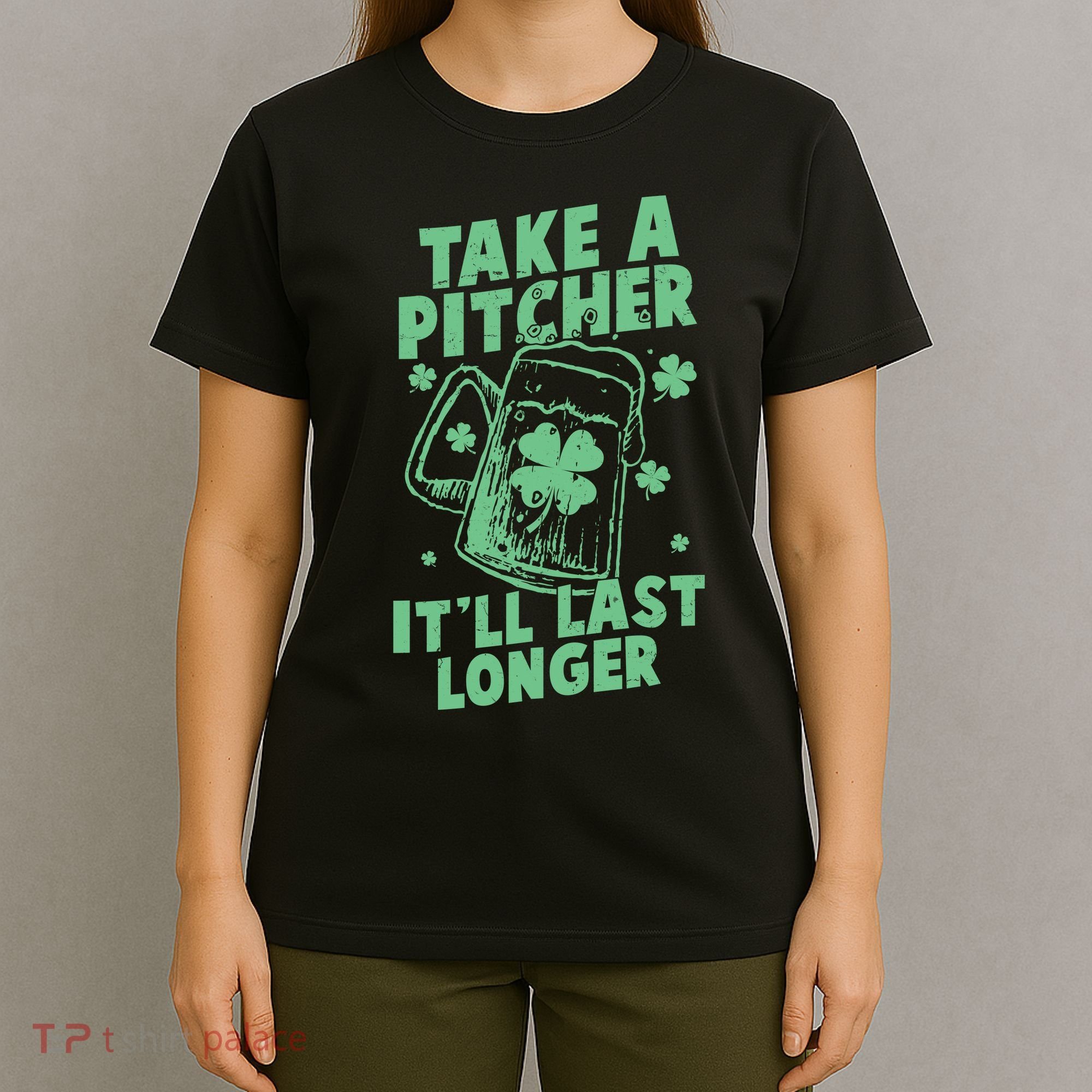 Funny St Patrick's Day Take A Pitcher It'll Last Longer T-Shirt