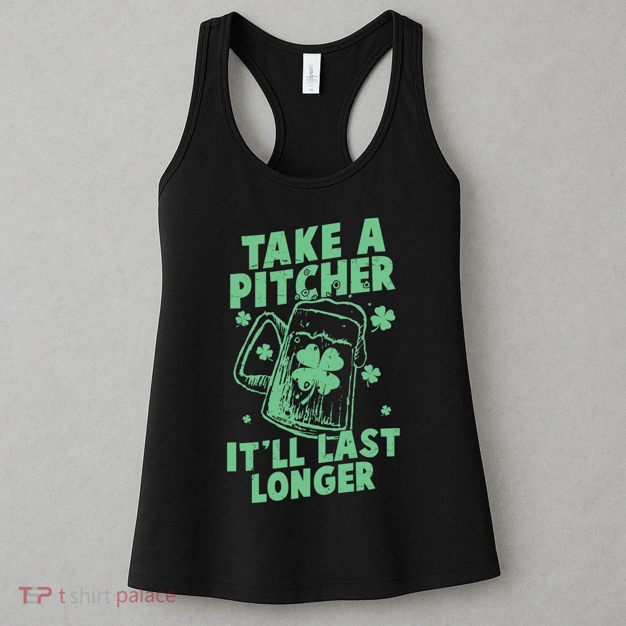 Funny St Patrick's Day Take A Pitcher It'll Last Longer Women's Tank Top