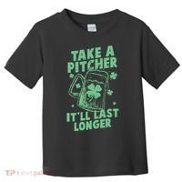 Funny St Patrick's Day Take A Pitcher It'll Last Longer Toddler T-Shirt thumb 0
