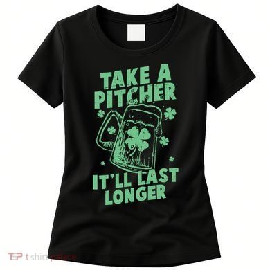 Funny St Patrick's Day Take A Pitcher It'll Last Longer Women's T-Shirt