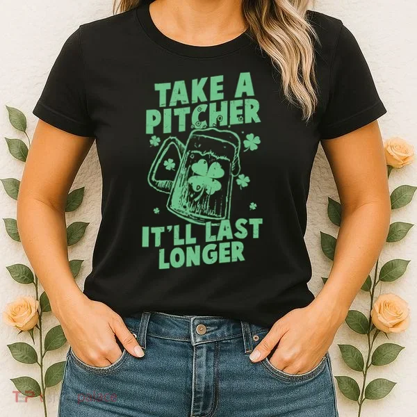 Funny St Patrick's Day Take A Pitcher It'll Last Longer Women's T-Shirt
