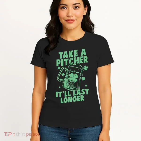 Funny St Patrick's Day Take A Pitcher It'll Last Longer Women's T-Shirt