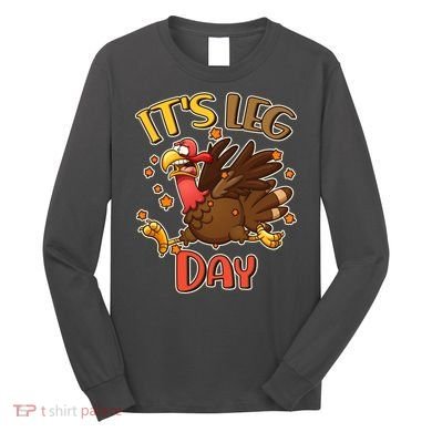 Funny Thanksgiving It's Leg Day Long Sleeve Shirt