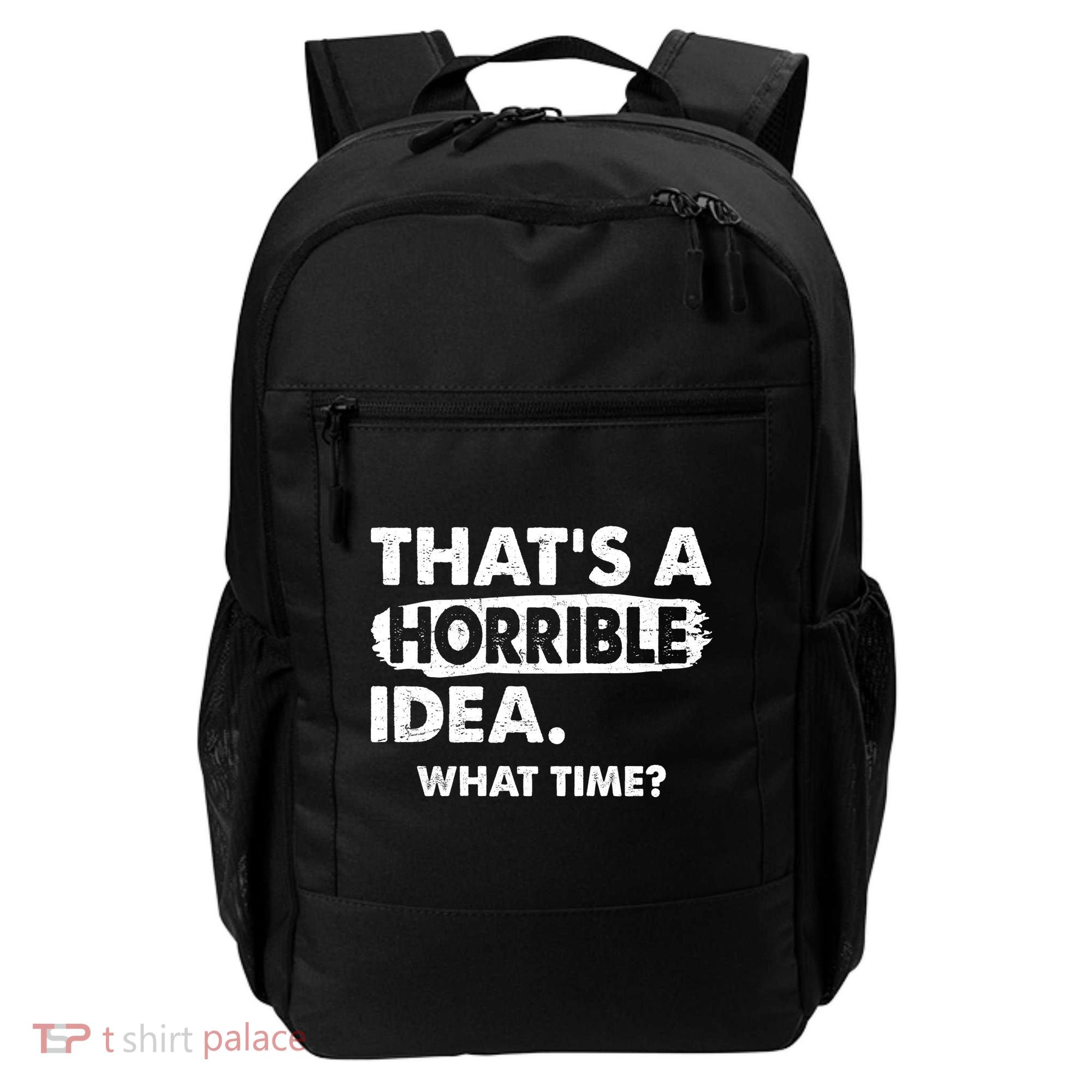 Funny That's A Horrible Idea. What Time? Backpack