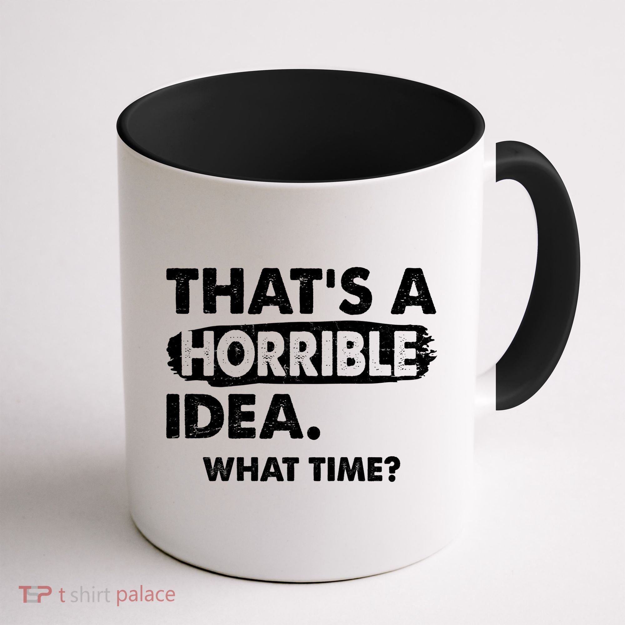 Funny That's A Horrible Idea. What Time? Coffee Mug