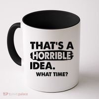 Funny That's A Horrible Idea. What Time? Coffee Mug thumb 0