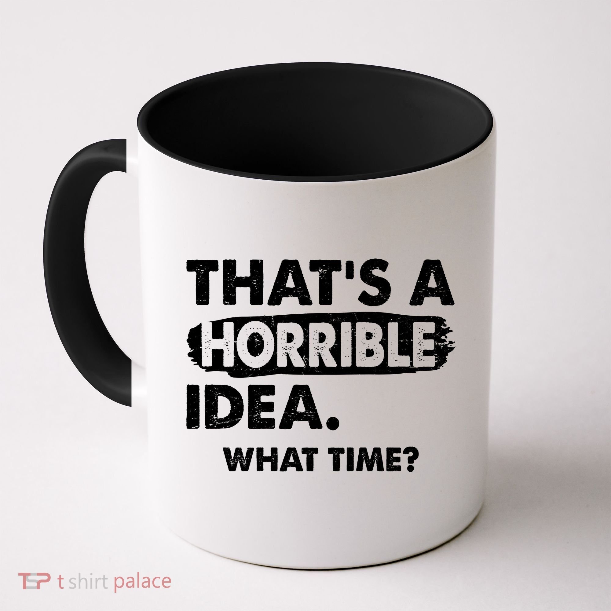Funny That's A Horrible Idea. What Time? Coffee Mug