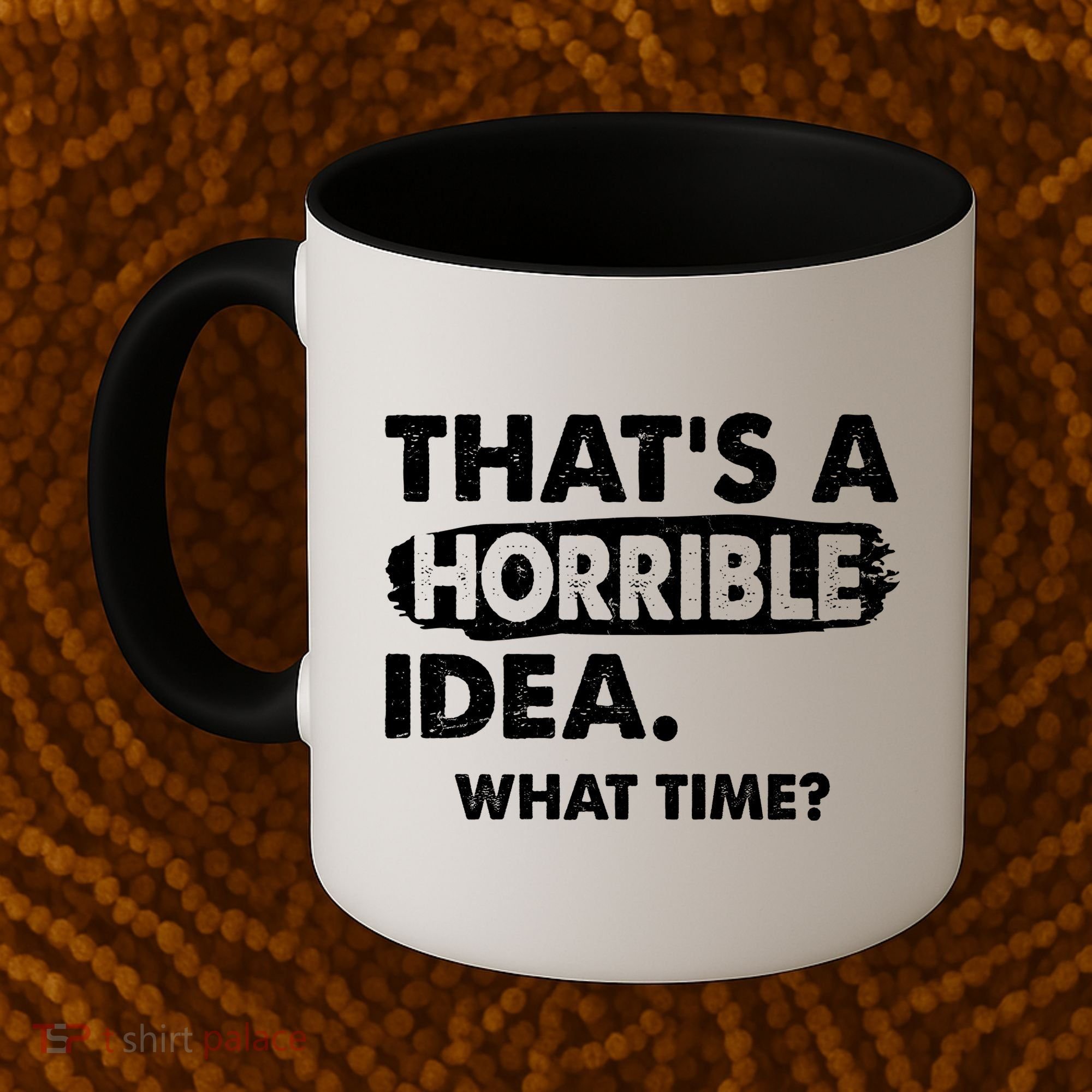 Funny That's A Horrible Idea. What Time? Coffee Mug
