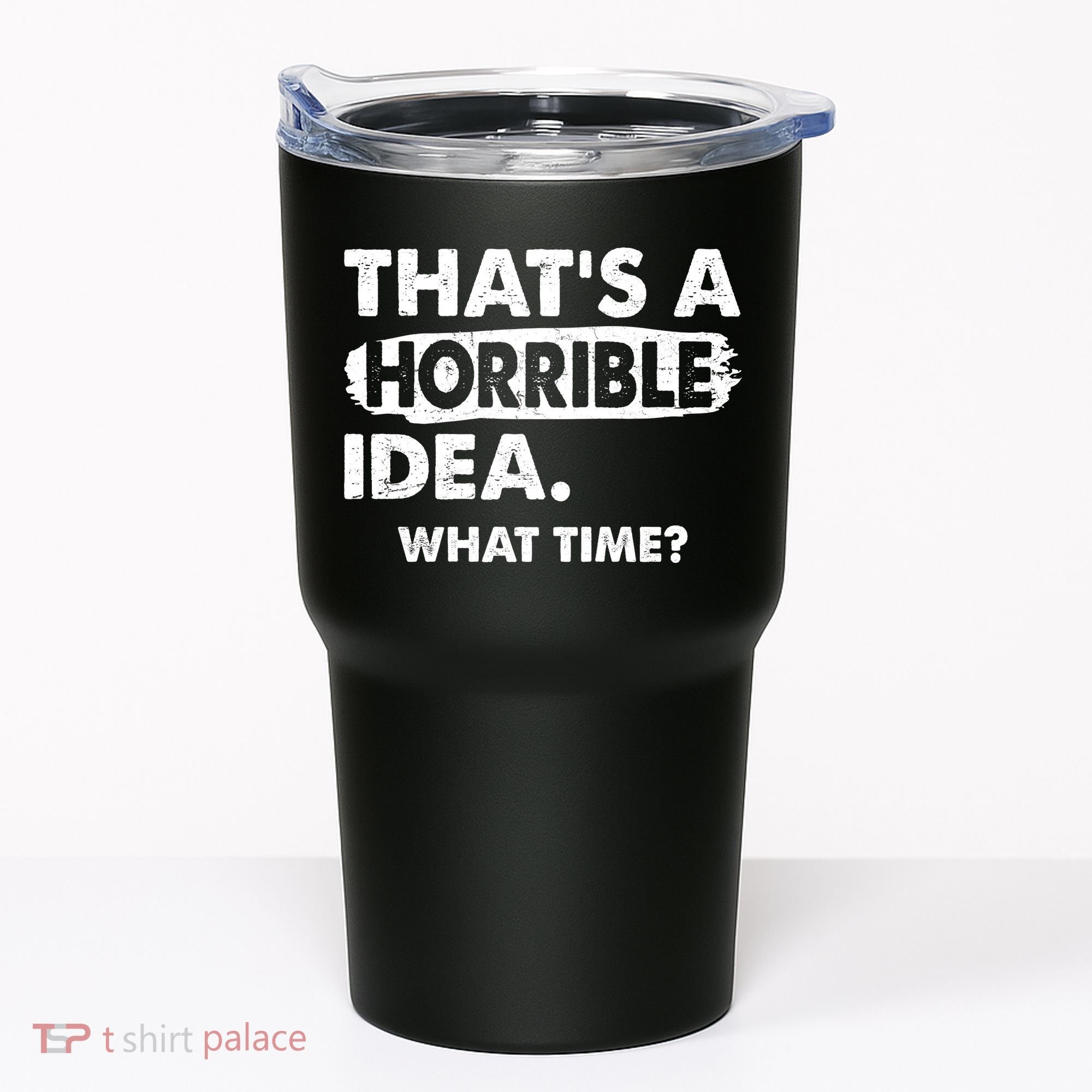 Funny That's A Horrible Idea. What Time? Tumbler