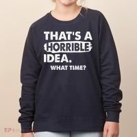 Funny That's A Horrible Idea. What Time? Women's Sweatshirt thumb 0
