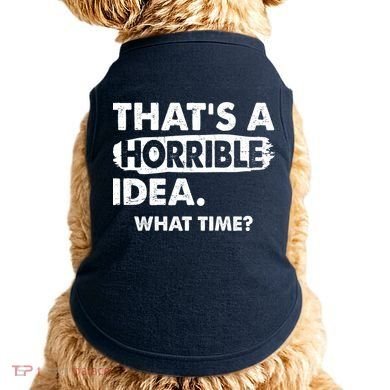 Funny That's A Horrible Idea. What Time? Doggie Tank