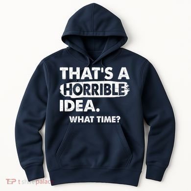 Funny That's A Horrible Idea. What Time? Hoodie