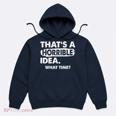 Funny That's A Horrible Idea. What Time? Hoodie