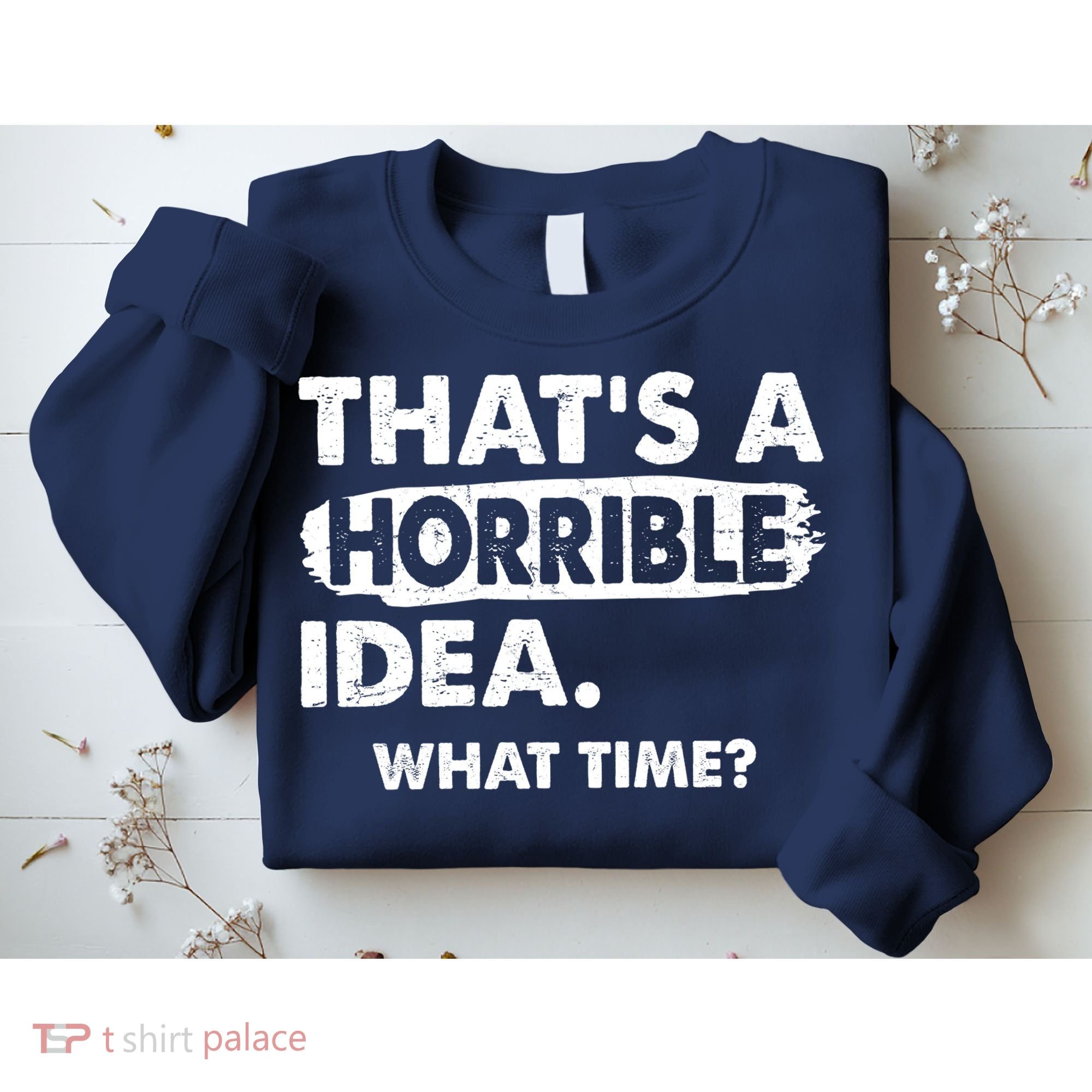 Funny That's A Horrible Idea. What Time? Sweatshirt