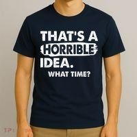 Funny That's A Horrible Idea. What Time? T-Shirt thumb 3